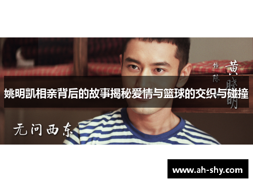 姚明凯相亲背后的故事揭秘爱情与篮球的交织与碰撞
