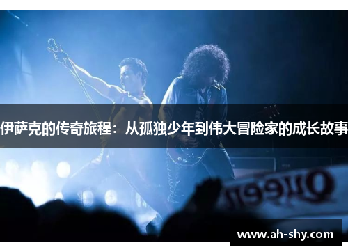 伊萨克的传奇旅程：从孤独少年到伟大冒险家的成长故事